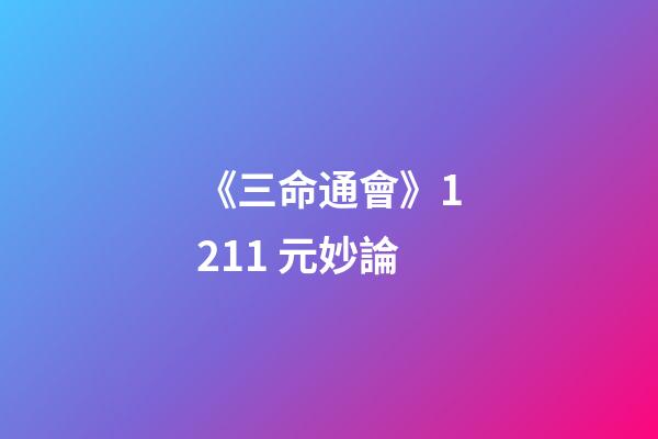 《三命通會》12.11 元妙論